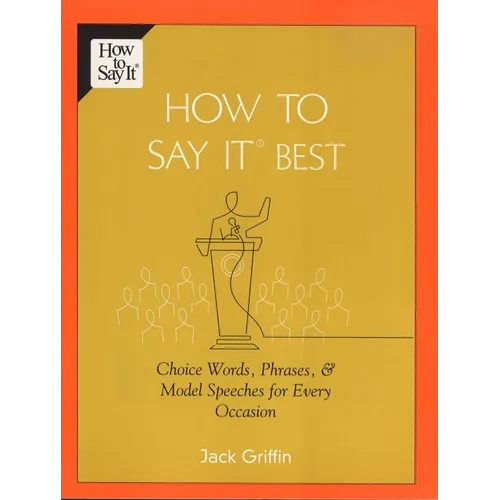 How To Say It Best: Choice Words, Phrases & Model Speeches for Every Occasion