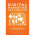Digital Marketing for Everyone: Connect with your customers, grow your business & demystify social media