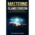Mastering Islamic Exorcism: The 7 Revolutionary Levels of Ruqyah and How to Produce Powerful Spiritual Medicine