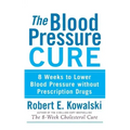 The Blood Pressure Cure: 8 Weeks to Lower Blood Pressure Without Prescription Drugs