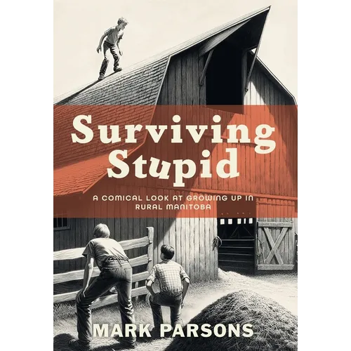 Surviving Stupid: A Comical Look at Growing up in Rural Manitoba