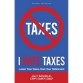 I Hate Taxes: Lower Your Taxes, Own Your Retirement