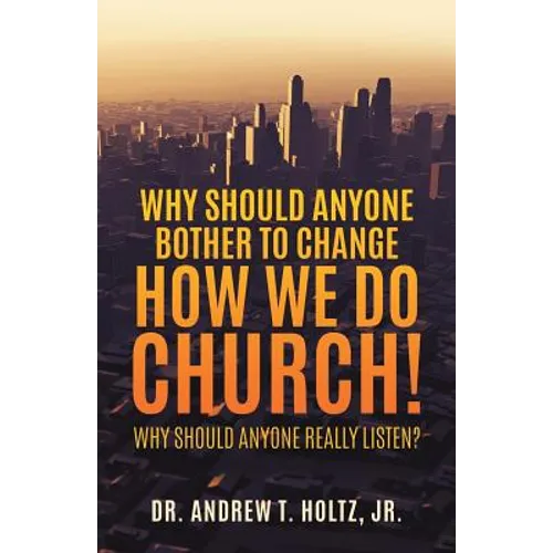 Why Should Anyone Bother to Change How We Do Church!