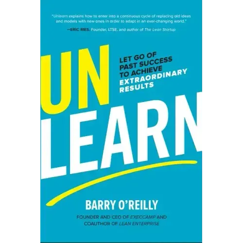 Unlearn: Let Go of Past Success to Achieve Extraordinary Results
