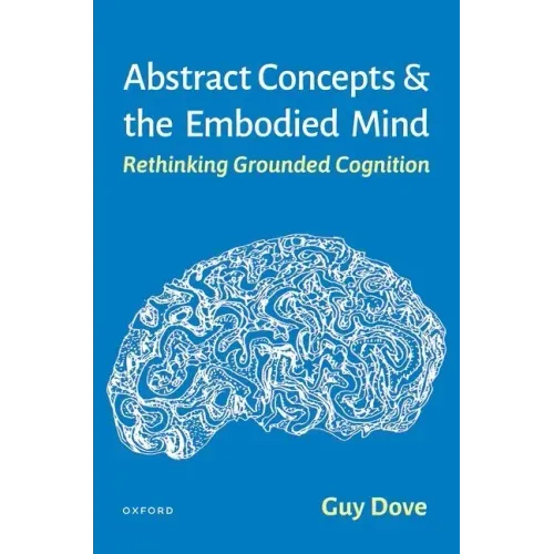 Abstract Concepts and the Embodied Mind: Rethinking Grounded Cognition