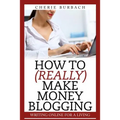 How to (Really) Make Money Blogging
