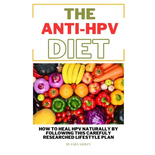 The ANTI HPV Diet: How I Fought HPV Naturally by Following This Carefully Researched Lifestyle Plan