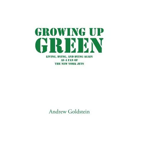 Growing Up Green: Living, Dying, and Dying Again as a Fan of the New York Jets