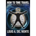 How to Time Travel: Explore the Science, Paradoxes, and Evidence