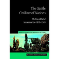 The Gentle Civilizer of Nations: The Rise and Fall of International Law 1870 1960