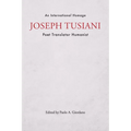 Joseph Tusiani -- Poet Translator Humanist: An International Homage