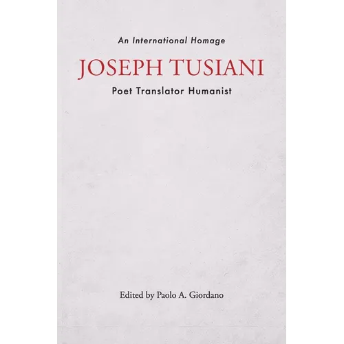 Joseph Tusiani -- Poet Translator Humanist: An International Homage