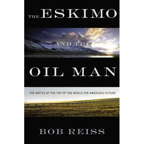 Eskimo and the Oil Man: The Battle at the Top of the World for America's Future