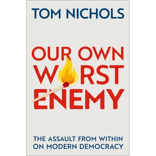 Our Own Worst Enemy: The Assault from Within on Modern Democracy