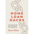 Home Loan Hacks: The straight-forward guide to paying off your mortgage asap
