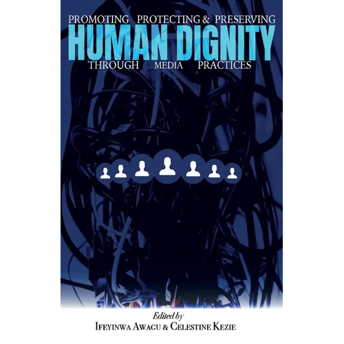Promoting, Protecting, and Preserving Human Dignity Through Media Practices