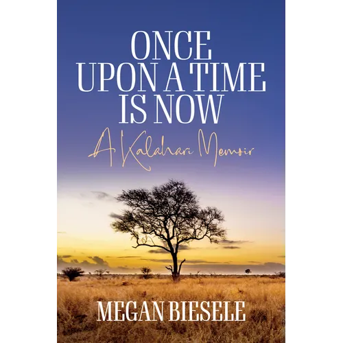 Once Upon a Time Is Now: A Kalahari Memoir