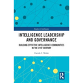 Intelligence Leadership and Governance: Building Effective Intelligence Communities in the 21st Century