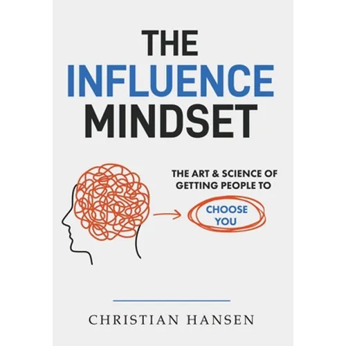 The Influence Mindset: The Art & Science of Getting People to Choose You