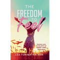 The Freedom To Feel: Finding God in the Midst of Grief and Trauma