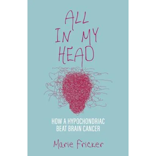 All in My Head: How a Hypochondriac Beat Brain Cancer