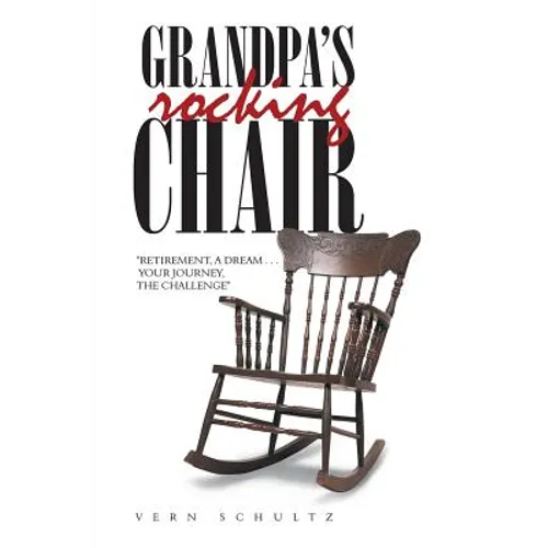 Grandpa's Rocking Chair: "Retirement, a Dream . . . Your Journey, the Challenge"