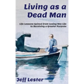 Living as a Dead Man: Life Lessons Gained from Losing One Life to Receiving a Greater Purpose