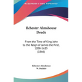 Ilchester Almshouse Deeds: From the Time of King John to the Reign of James the First, 1200-1625 (1866)