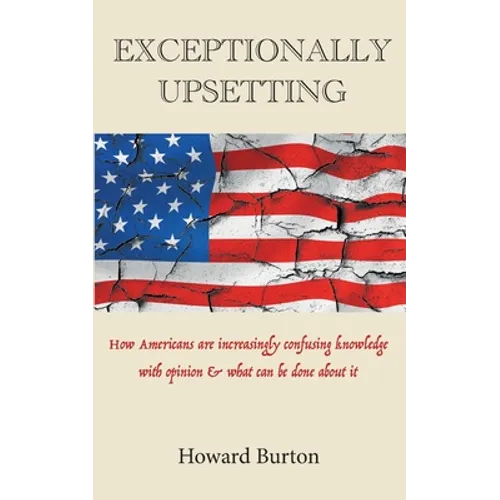 Exceptionally Upsetting: How Americans are increasingly confusing knowledge with opinion & what can be done about it