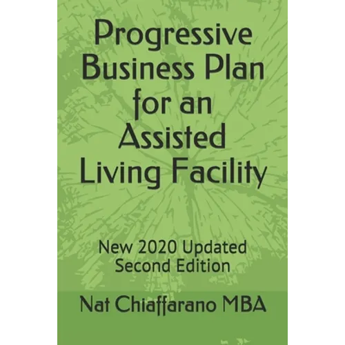 Progressive Business Plan for an Assisted Living Facility: New 2020 Updated Second Edition