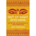 Out of Sight, Into Mind: The History and Philosophy of Yogic Perception