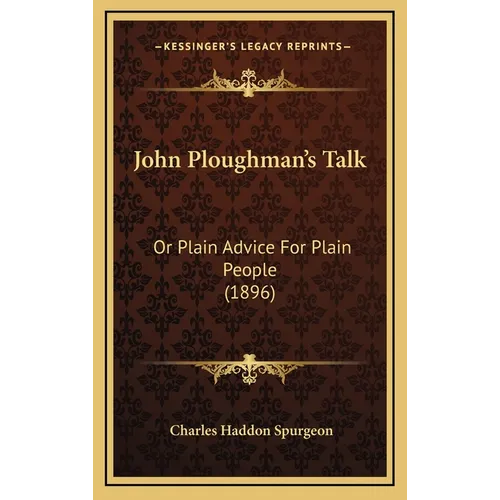John Ploughman's Talk: Or Plain Advice For Plain People (1896)