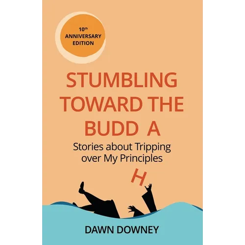 Stumbling toward the Buddha: Stories about Tripping over My Principles