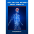 The Conscious Anatomy: Healing the Real You
