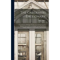 The Gardeners Dictionary: Containing the Methods of Cultivating and Improving the Kitchen, Fruit and Flower Garden, As Also the Physick Garden,