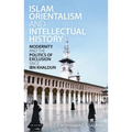 Islam, Orientalism and Intellectual History Modernity and the Politics of Exclusion Since Ibn Khaldun