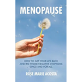 Menopause: How to Get Your Life Back and Rid Those Negative Symptoms Once and For All