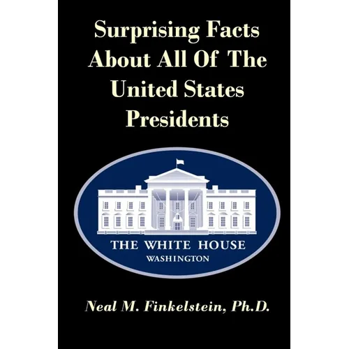 Surprising Facts About all of the United States Presidents