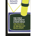 The First Amendment Under Siege: The Politics of Broadcast Regulation