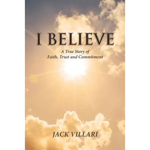 I Believe: A True Story of Faith, Trust and Commitment