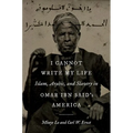 I Cannot Write My Life: Islam, Arabic, and Slavery in Omar Ibn Said's America