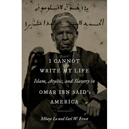 I Cannot Write My Life: Islam, Arabic, and Slavery in Omar Ibn Said's America