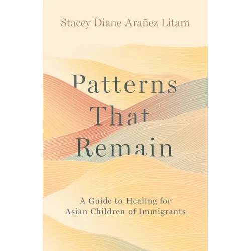 Patterns That Remain: A Guide to Healing for Asian Children of Immigrants