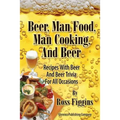 Beer, Man Food, Man Cooking, and Beer: Recipes With Beer and Beer Trivia For All Occasions