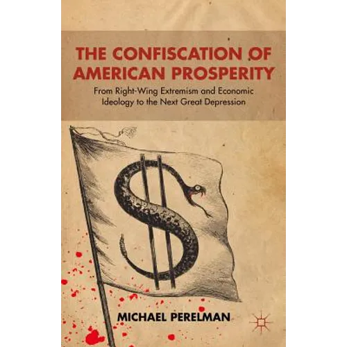 The Confiscation of American Prosperity: From Right-Wing Extremism and Economic Ideology to the Next Great Depression