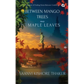 Between Mango Trees and Maple Leaves: A Memoir of Finding Home Between Continents