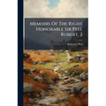 Memoirs Of The Right Honorable Sir Peel Robert, 2