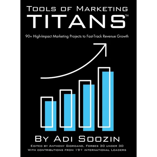 Tools of Marketing Titans(TM): 90+ High-Impact Marketing Projects to Fast-Track Revenue Growth