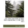 Life, Letters and Travels of Father Pierre-Jean de Smet, S. J., 1801 - 1873, Vol. 3