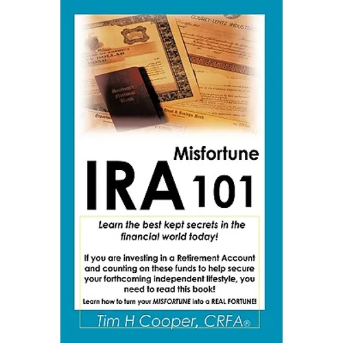 IRA Misfortune 101: Learn the Best Kept Secrets in the Financial World Today!